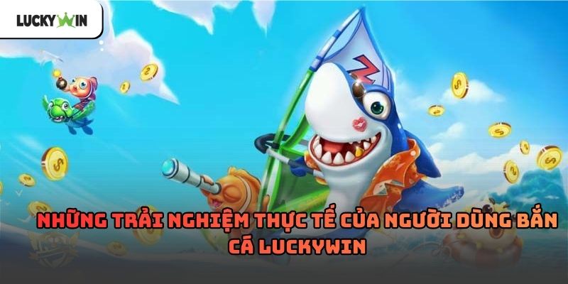 Bắn Cá luckywin – Trò chơi giải trí quen thuộc hàng đầu 2026