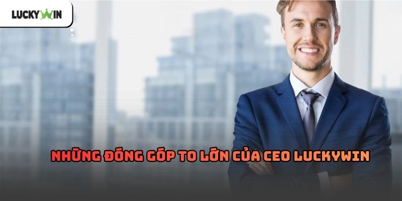 CEO Luckywin – Chân dung người dẫn dắt thương hiệu Luckywin