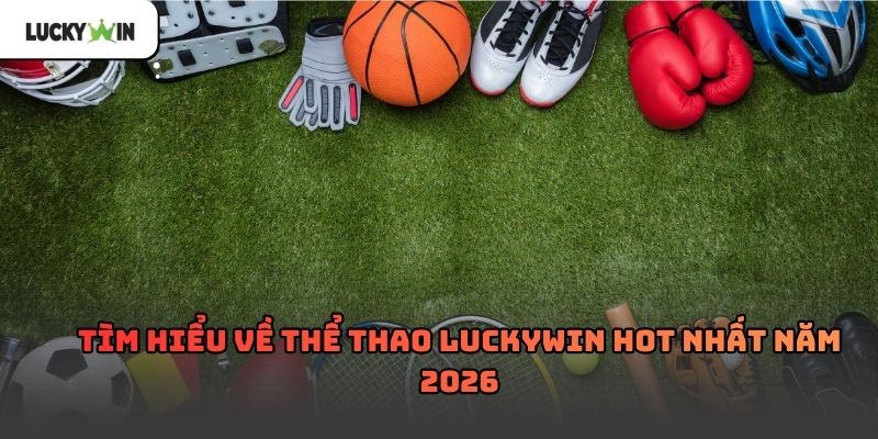 Thể thao luckywin – Nền tảng thể thao trực tuyến 2026